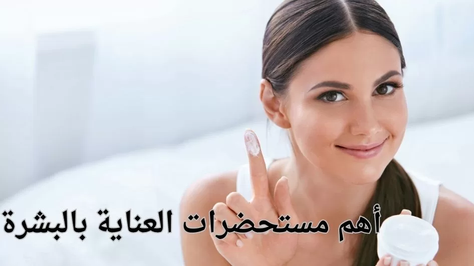 أهم مستحضرات العناية بالبشرة